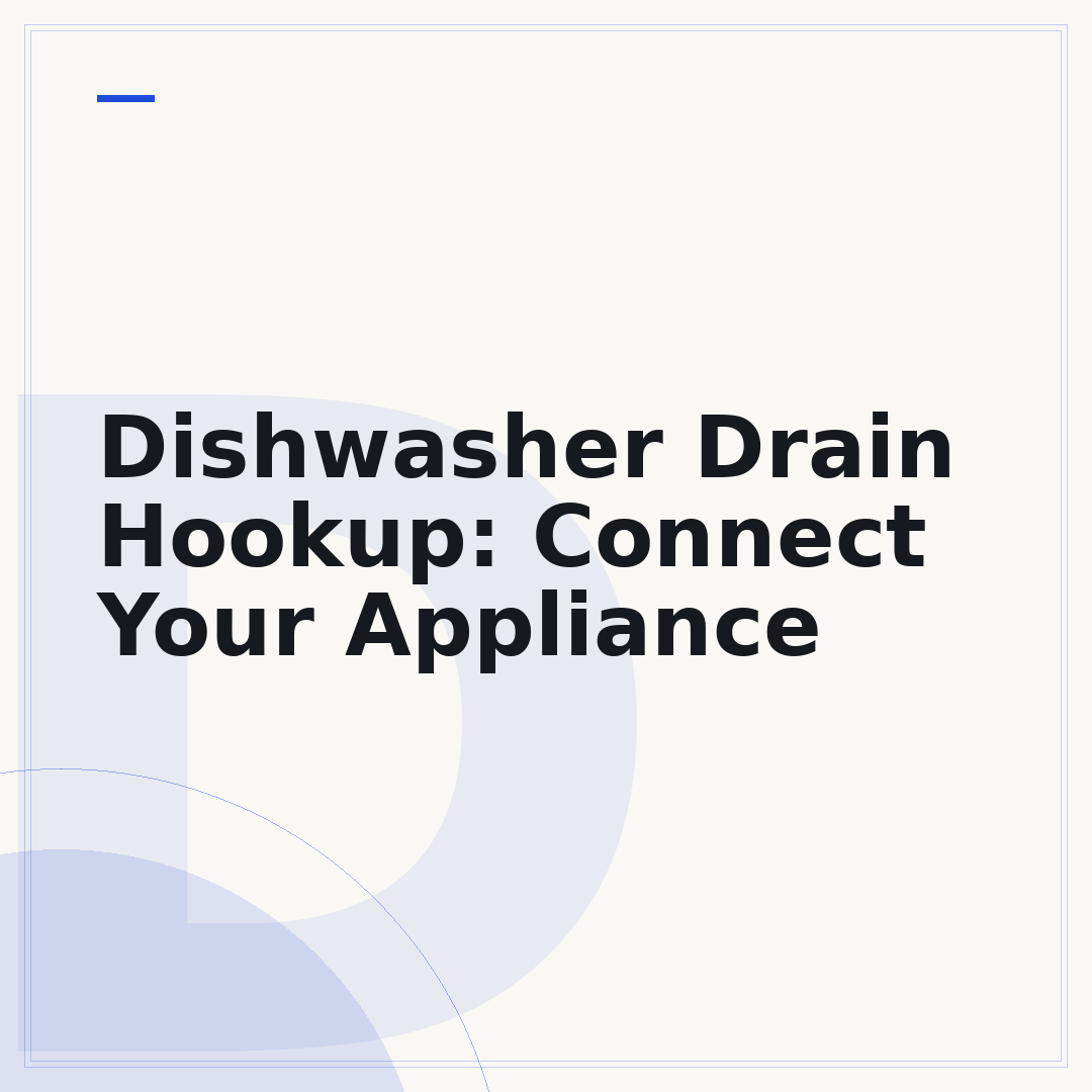 Dishwasher Drain Hookup: Connect Your Appliance