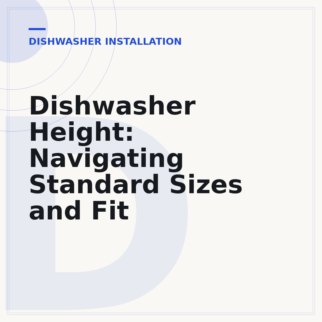 Dishwasher Height: Navigating Standard Sizes and Fit