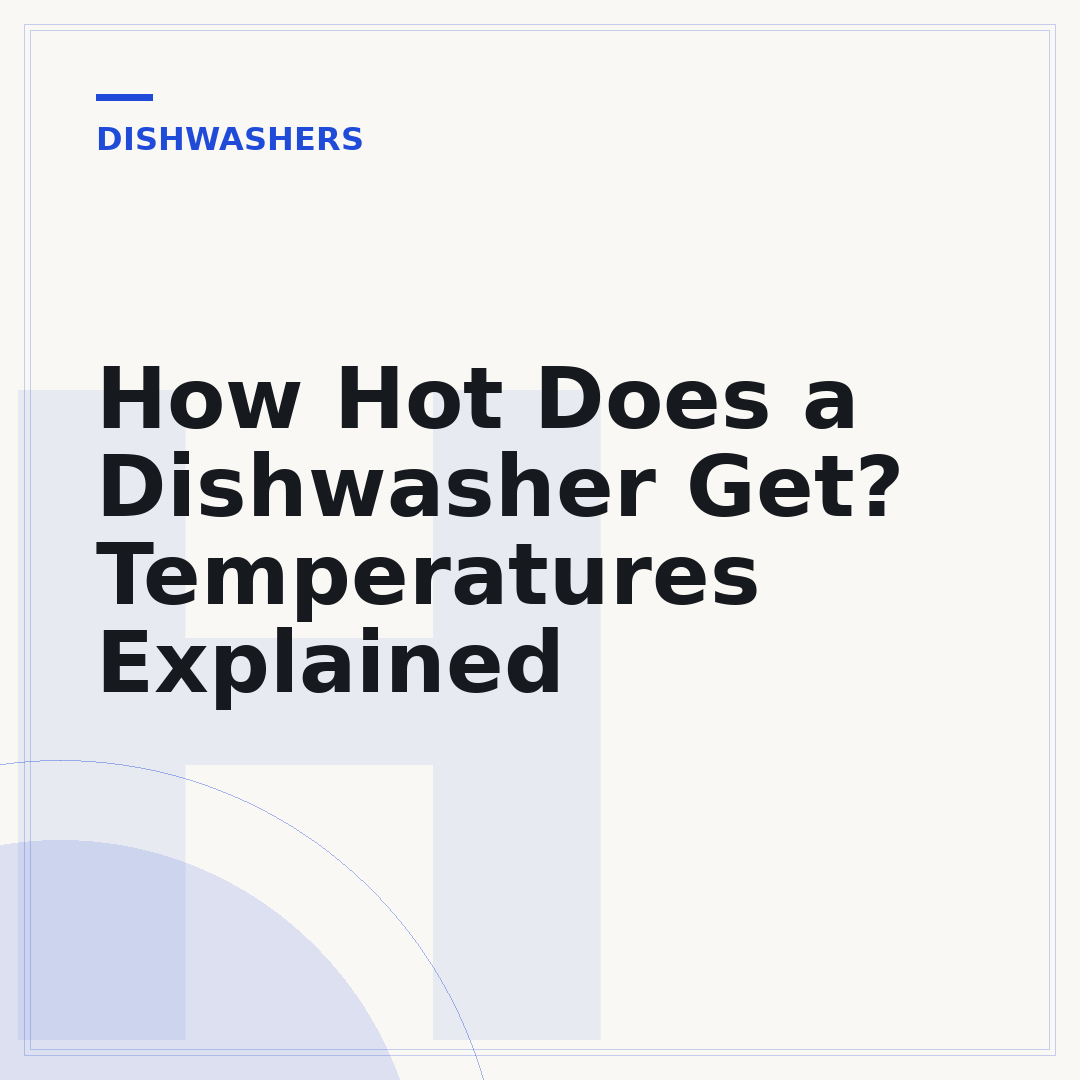 How Hot Does a Dishwasher Get? Temperatures Explained