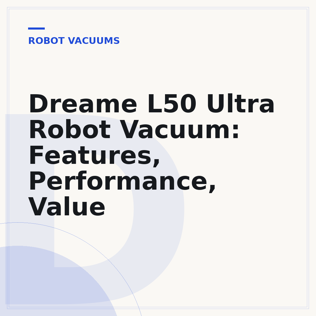 Dreame L50 Ultra Robot Vacuum: Features, Performance, Value