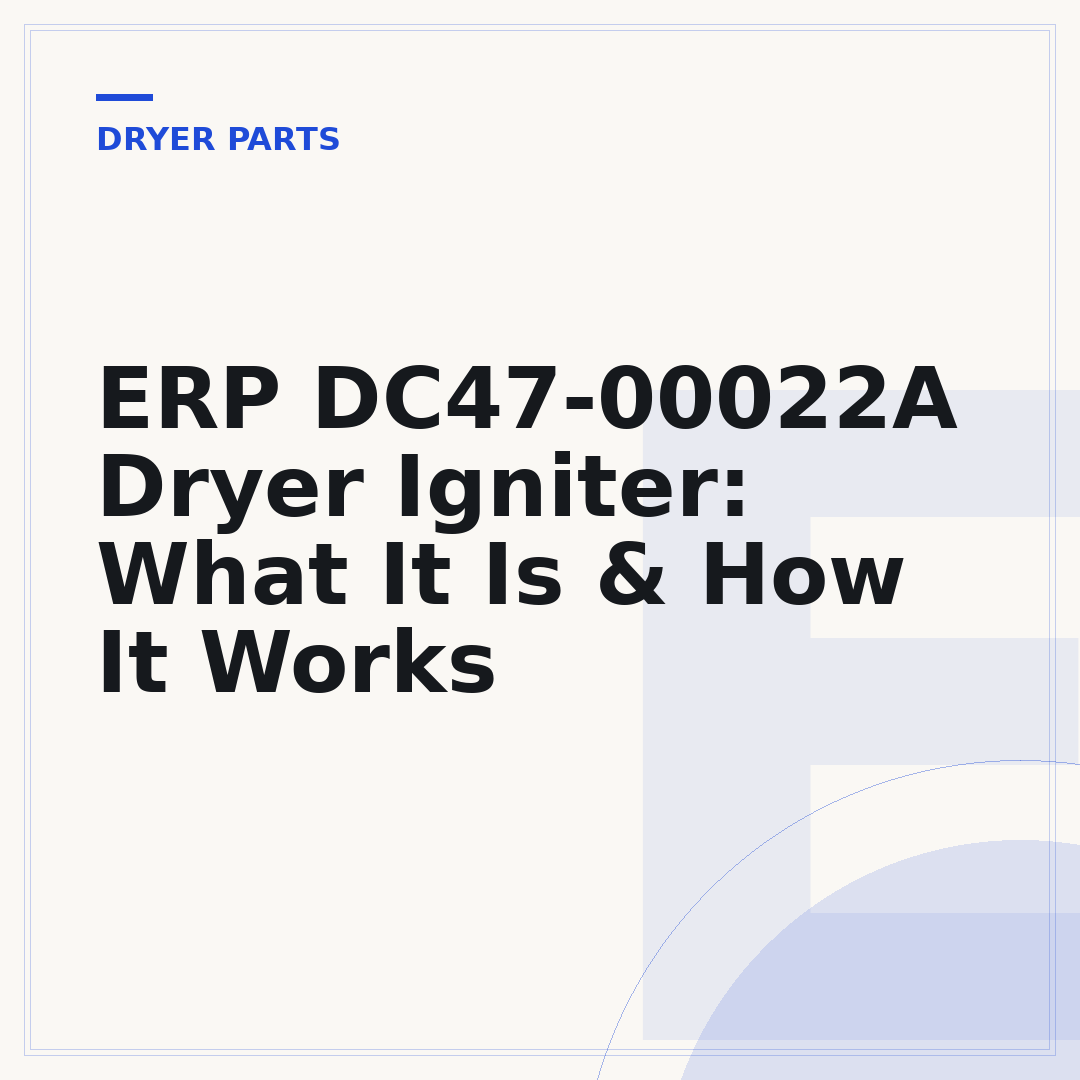 ERP DC47-00022A Dryer Igniter: What It Is & How It Works