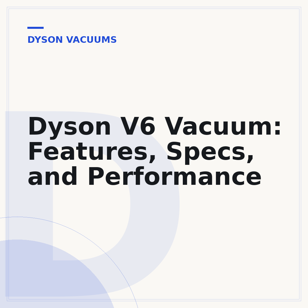 Dyson V6 Vacuum: Features, Specs, and Performance
