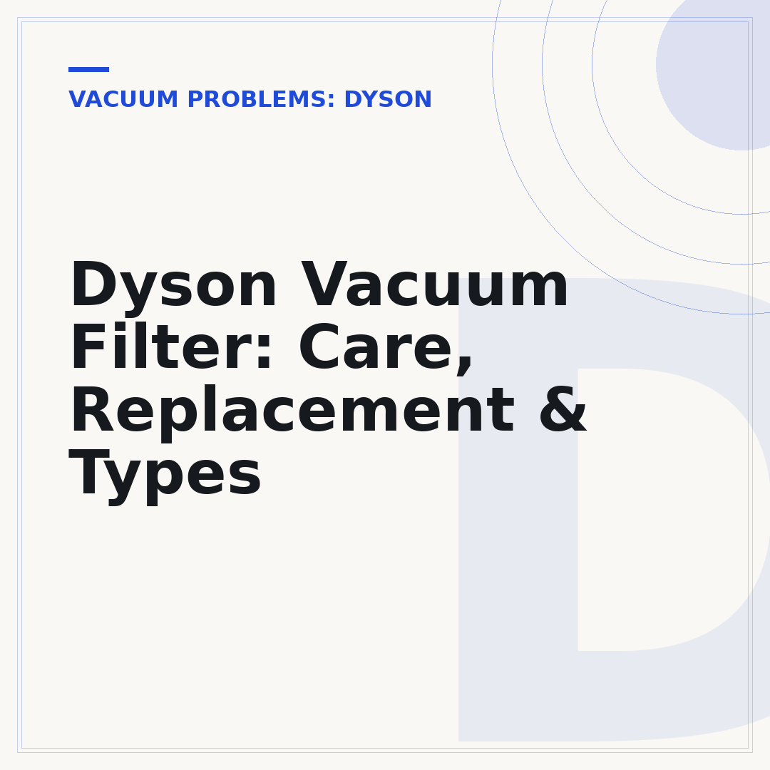 Dyson Vacuum Filter: Care, Replacement & Types