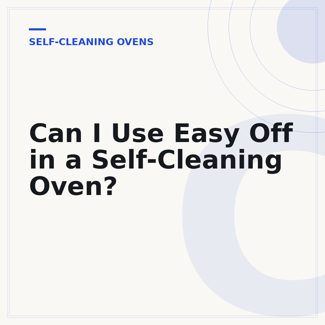 Can I Use Easy Off in a Self-Cleaning Oven?