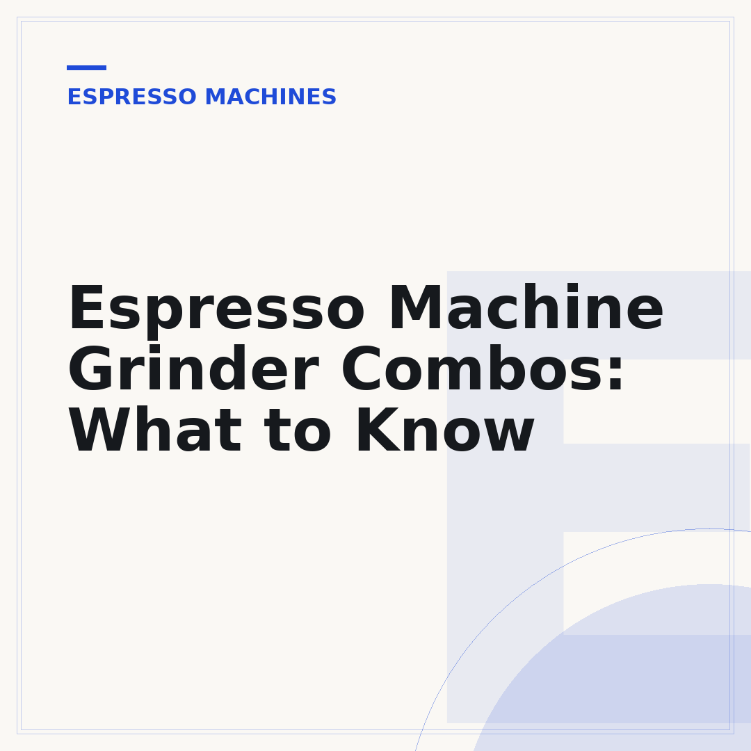 Espresso Machine Grinder Combos: What to Know
