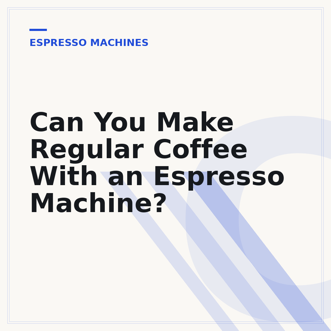 Can You Make Regular Coffee With an Espresso Machine?