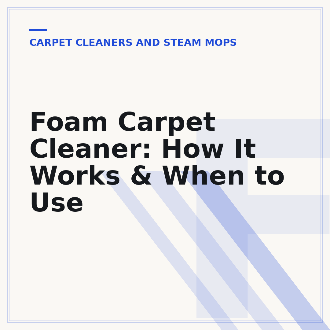 Foam Carpet Cleaner: How It Works & When to Use