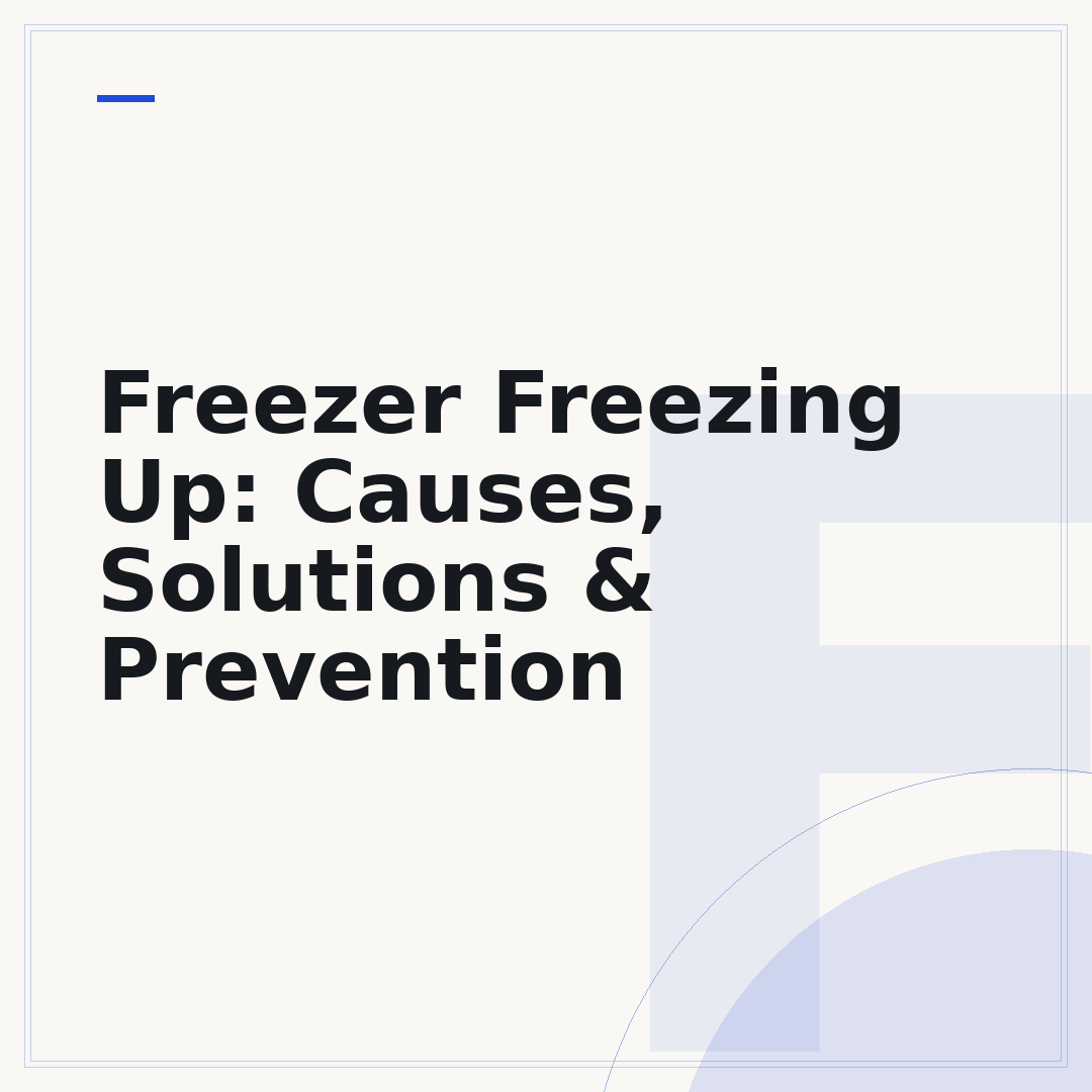 Freezer Freezing Up: Causes, Solutions & Prevention