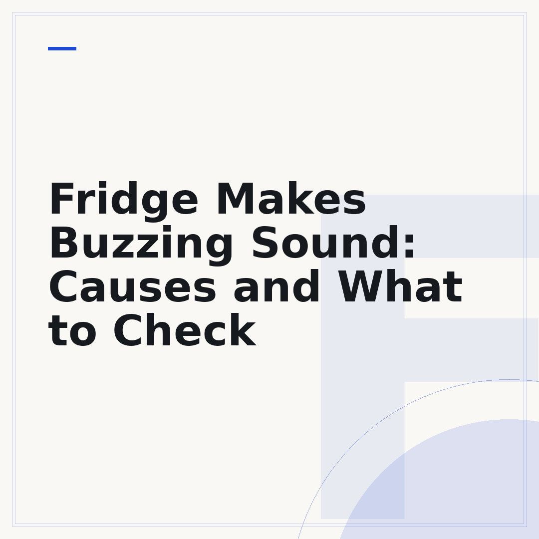 Fridge Makes Buzzing Sound: Causes and What to Check