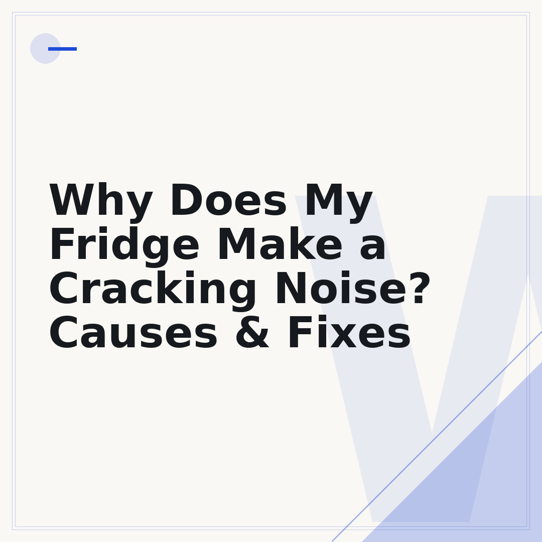 Why Does My Fridge Make a Cracking Noise? Causes & Fixes