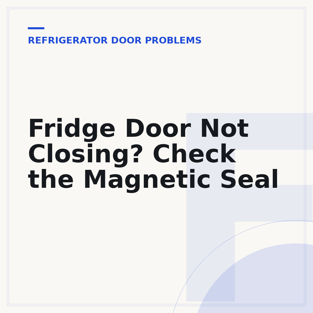 Fridge Door Not Closing? Check the Magnetic Seal