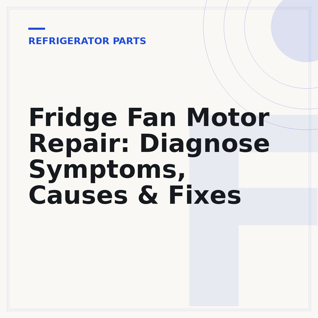 Fridge Fan Motor Repair: Diagnose Symptoms, Causes & Fixes