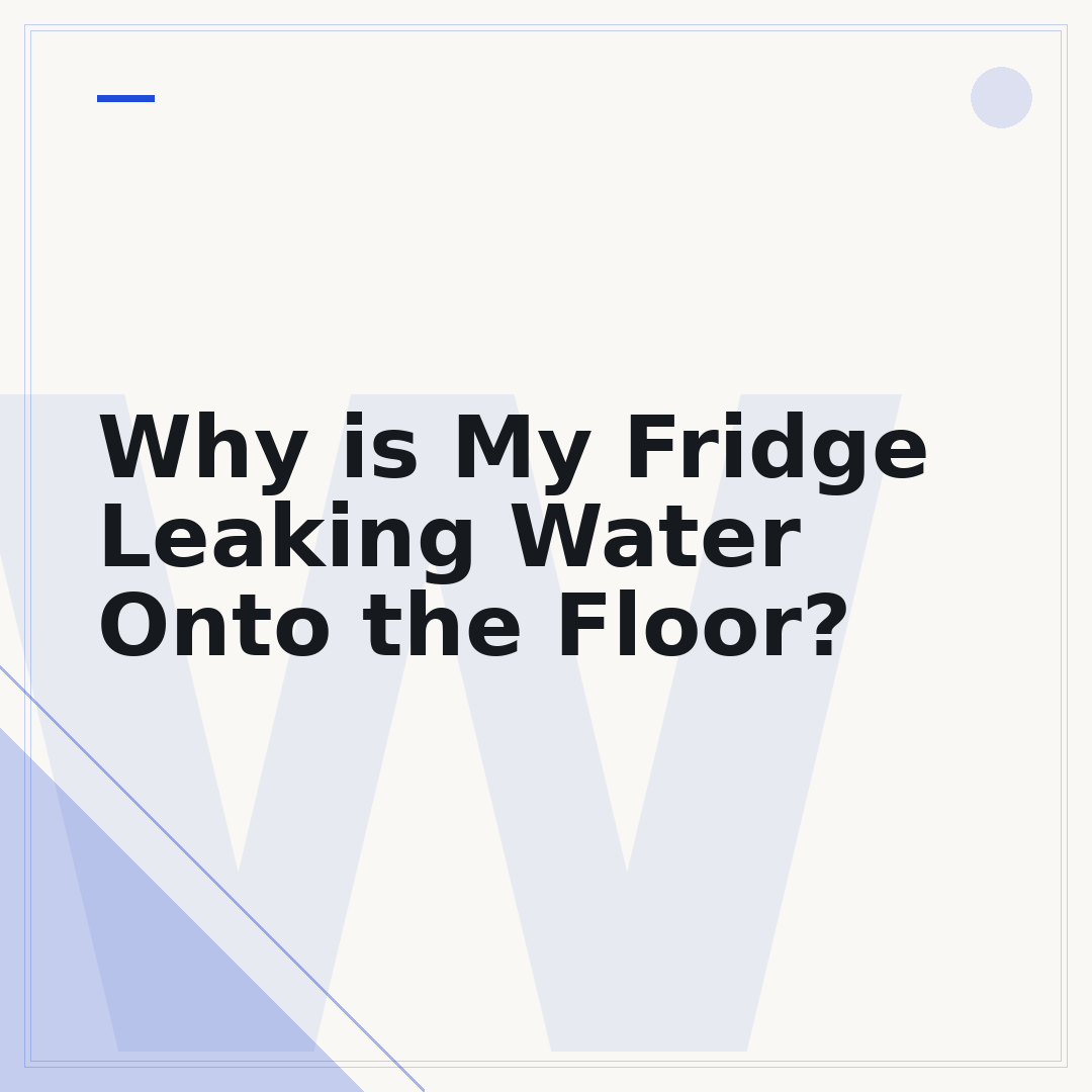 Why is My Fridge Leaking Water Onto the Floor?