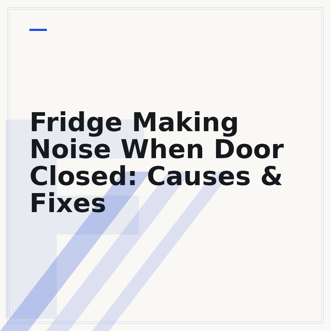 Fridge Making Noise When Door Closed: Causes & Fixes