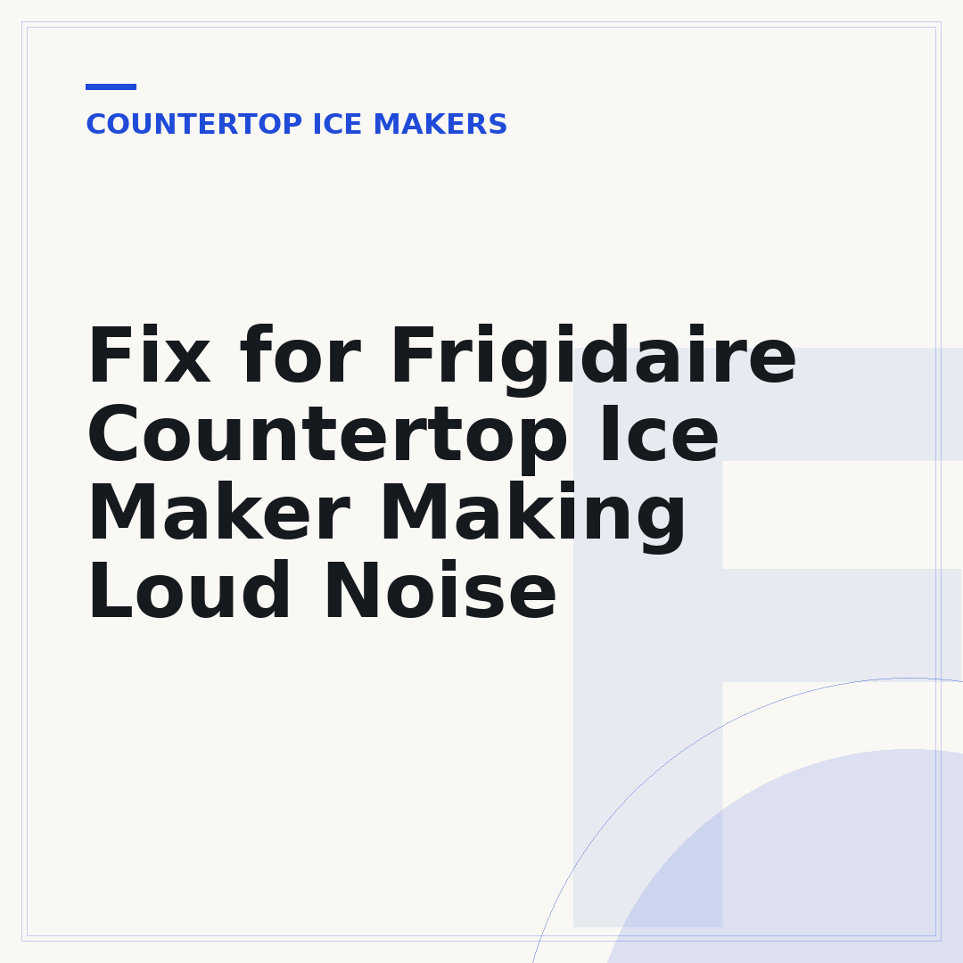 Fix for Frigidaire Countertop Ice Maker Making Loud Noise