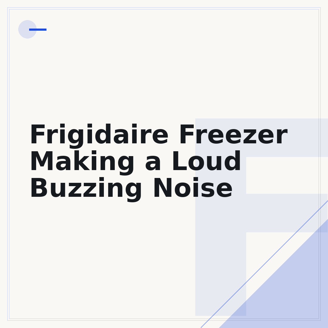 Frigidaire Freezer Making a Loud Buzzing Noise