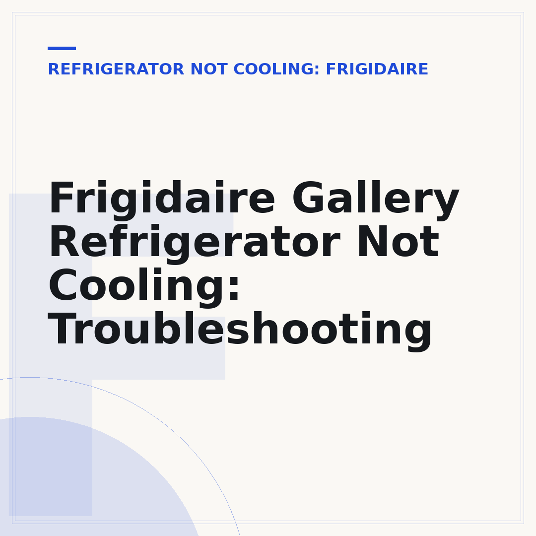 Frigidaire Gallery Refrigerator Not Cooling: Troubleshooting