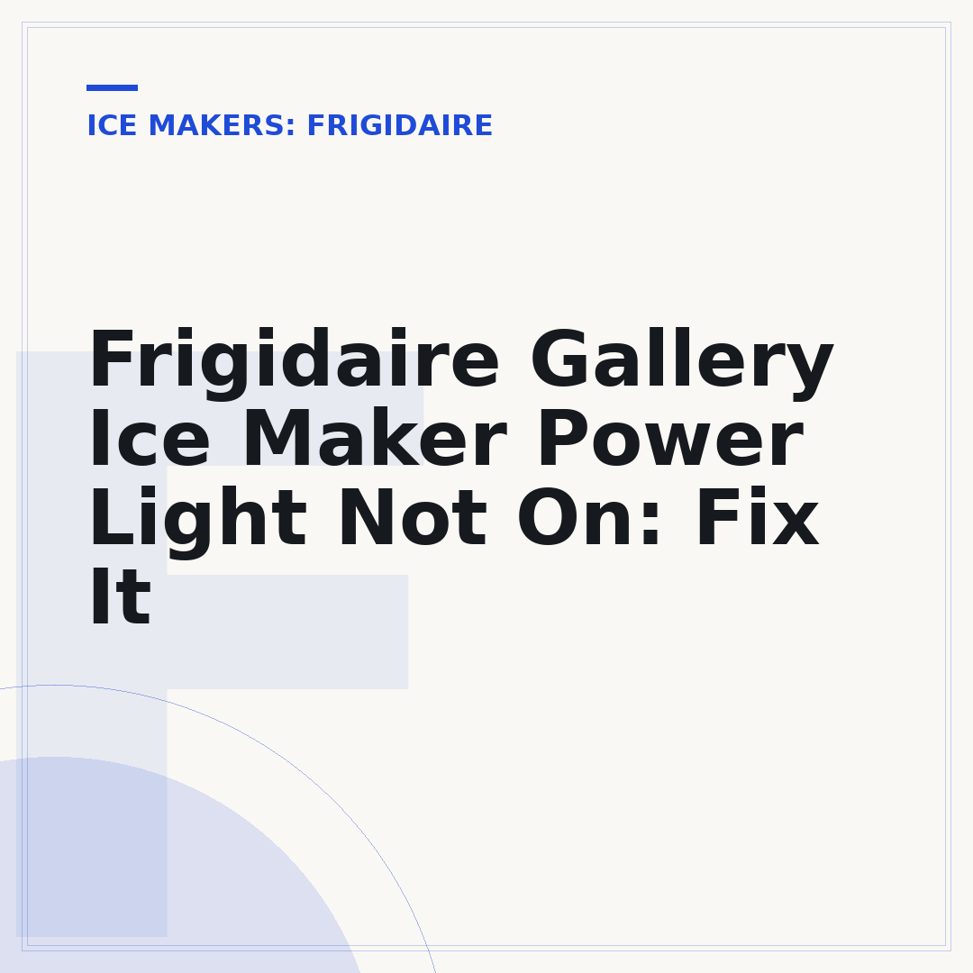 Frigidaire Gallery Ice Maker Power Light Not On: Fix It