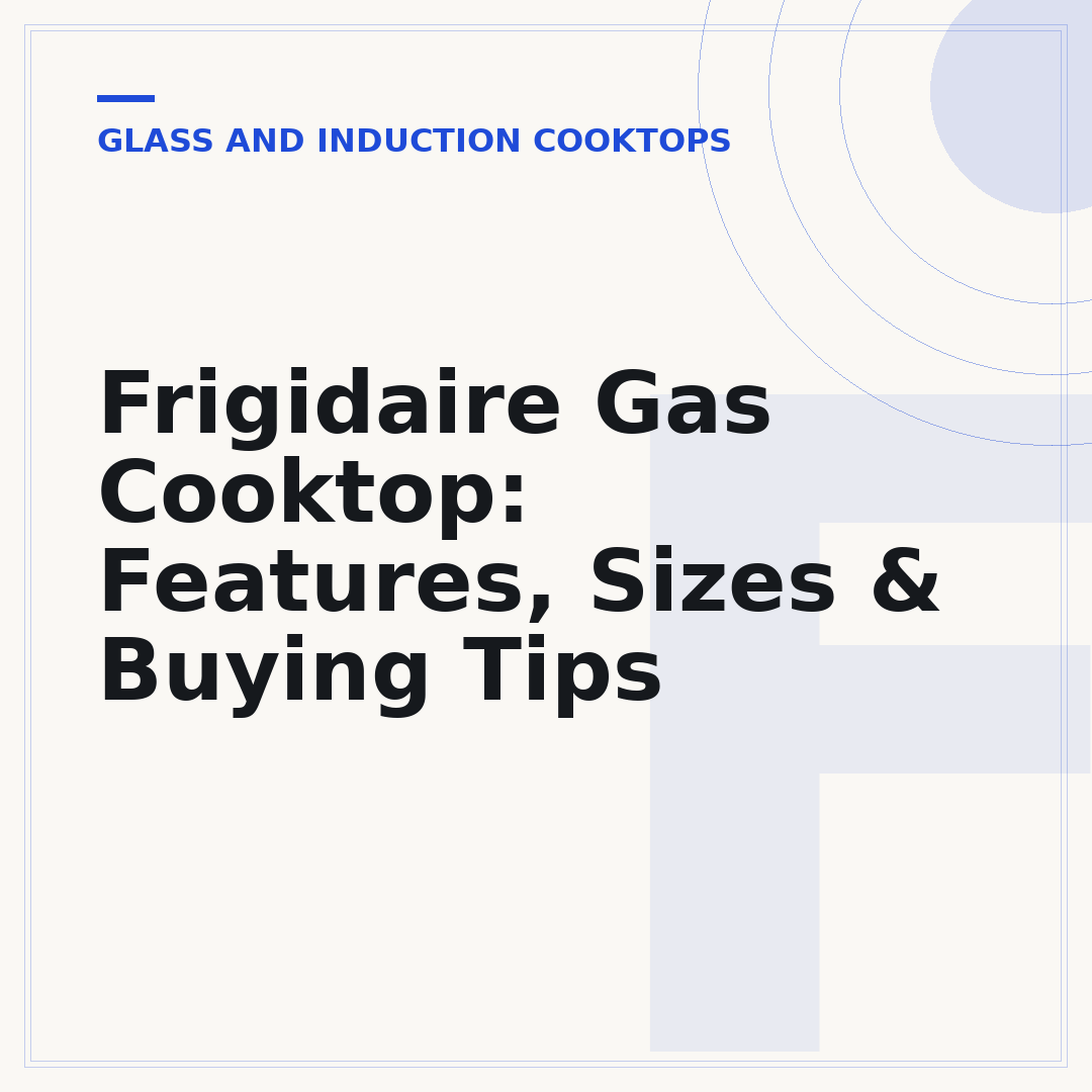 Frigidaire Gas Cooktop: Features, Sizes & Buying Tips