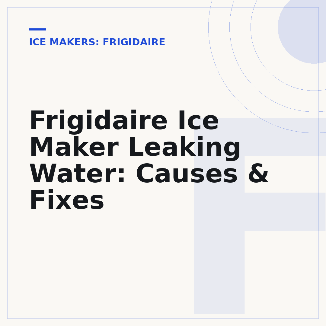 Frigidaire Ice Maker Leaking Water: Causes & Fixes