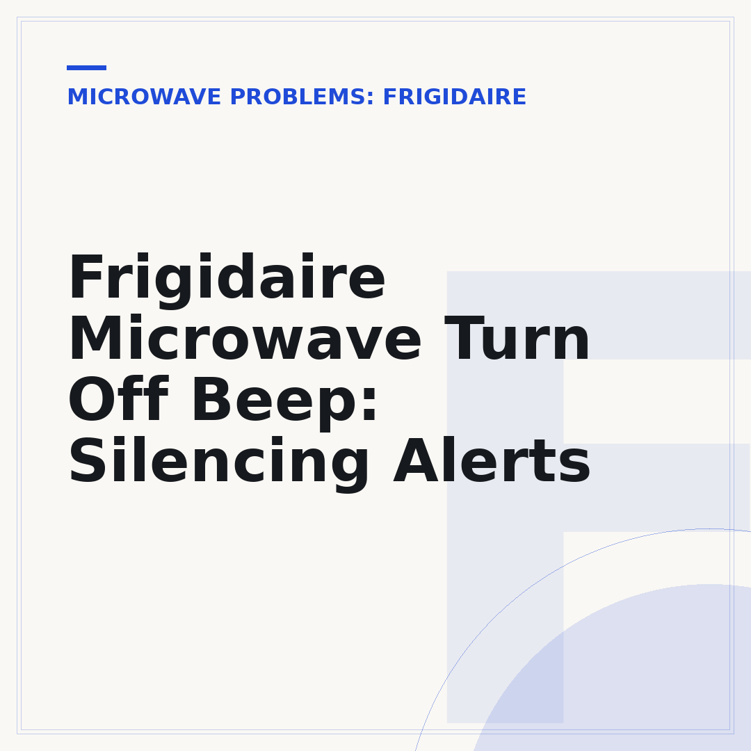 Frigidaire Microwave Turn Off Beep: Silencing Alerts