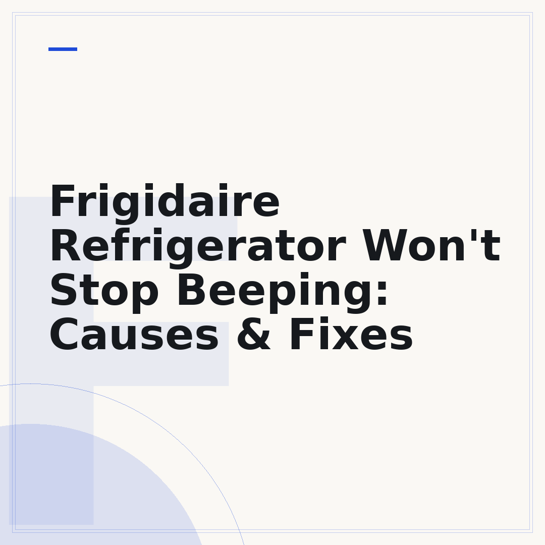 Frigidaire Refrigerator Won't Stop Beeping: Causes & Fixes