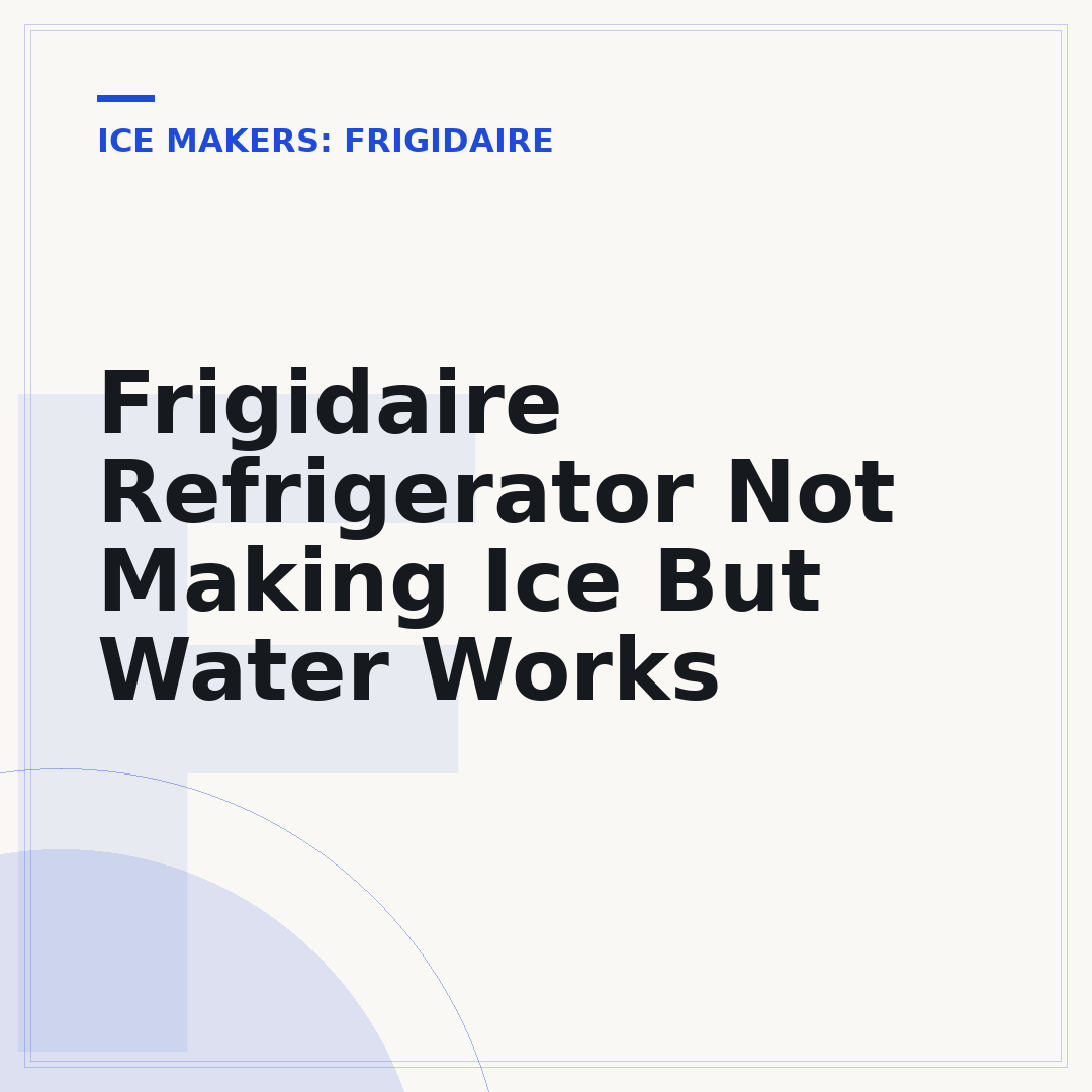 Frigidaire Refrigerator Not Making Ice But Water Works