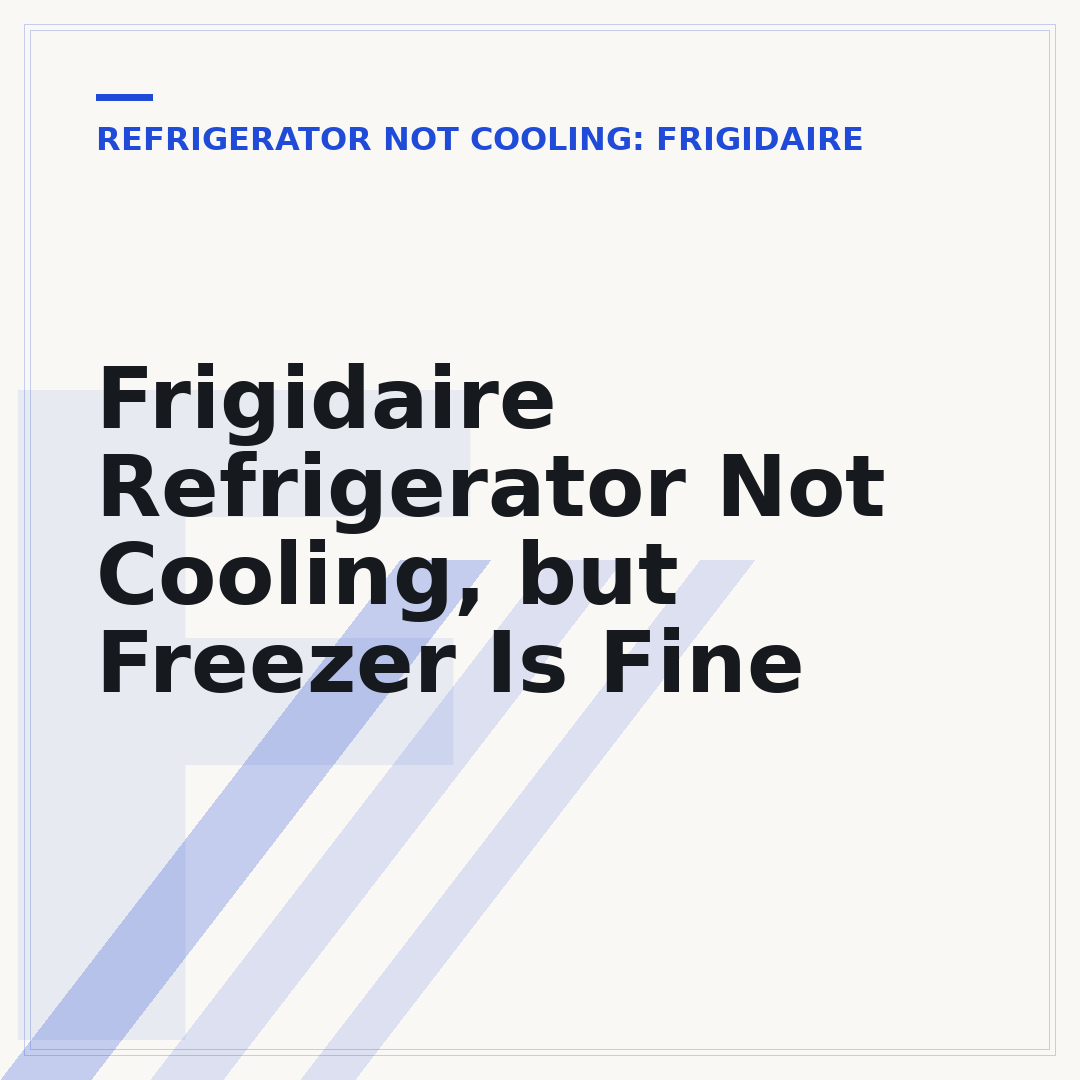 Frigidaire Refrigerator Not Cooling, but Freezer Is Fine