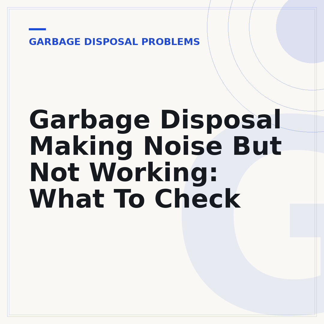 Garbage Disposal Making Noise But Not Working: What To Check