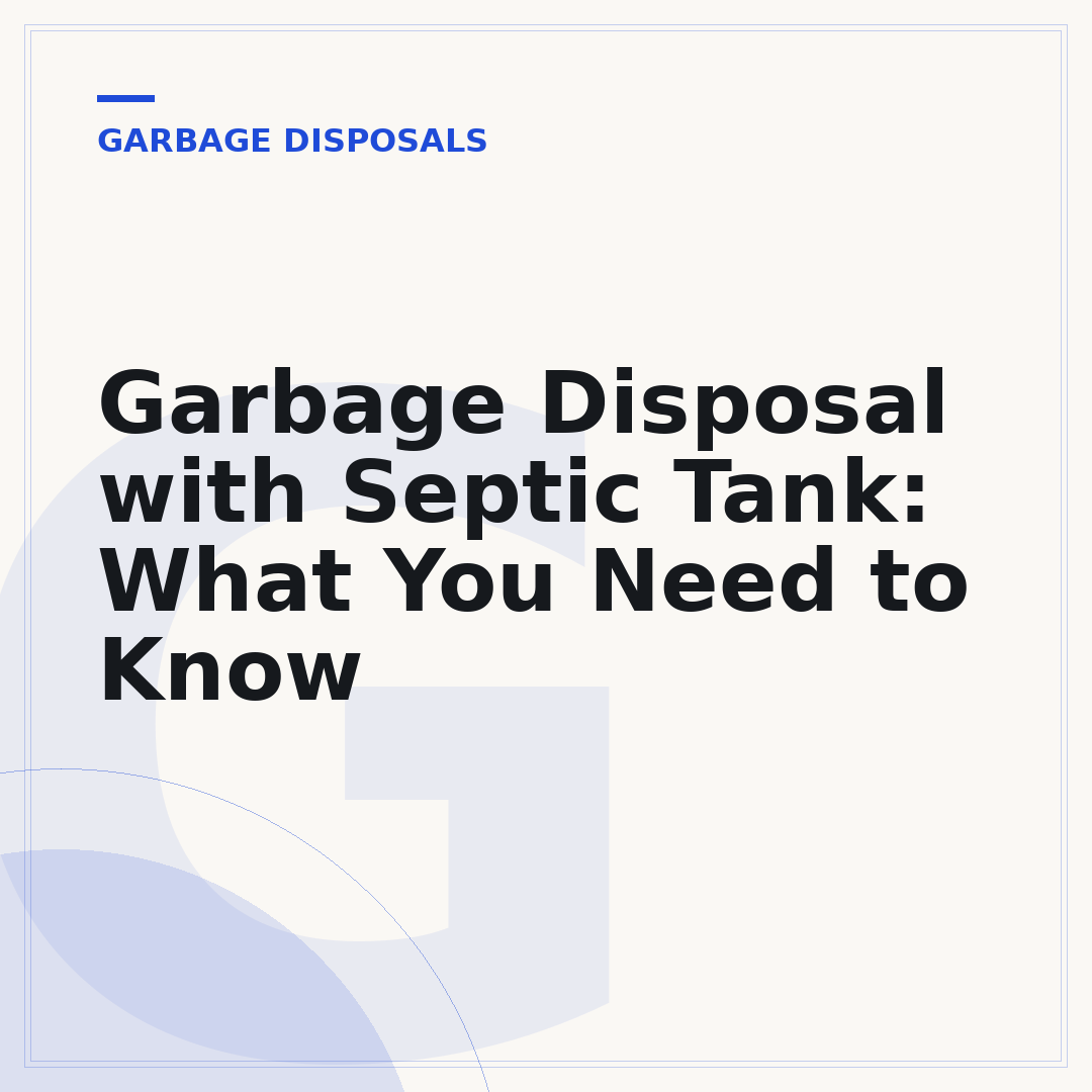 Garbage Disposal with Septic Tank: What You Need to Know