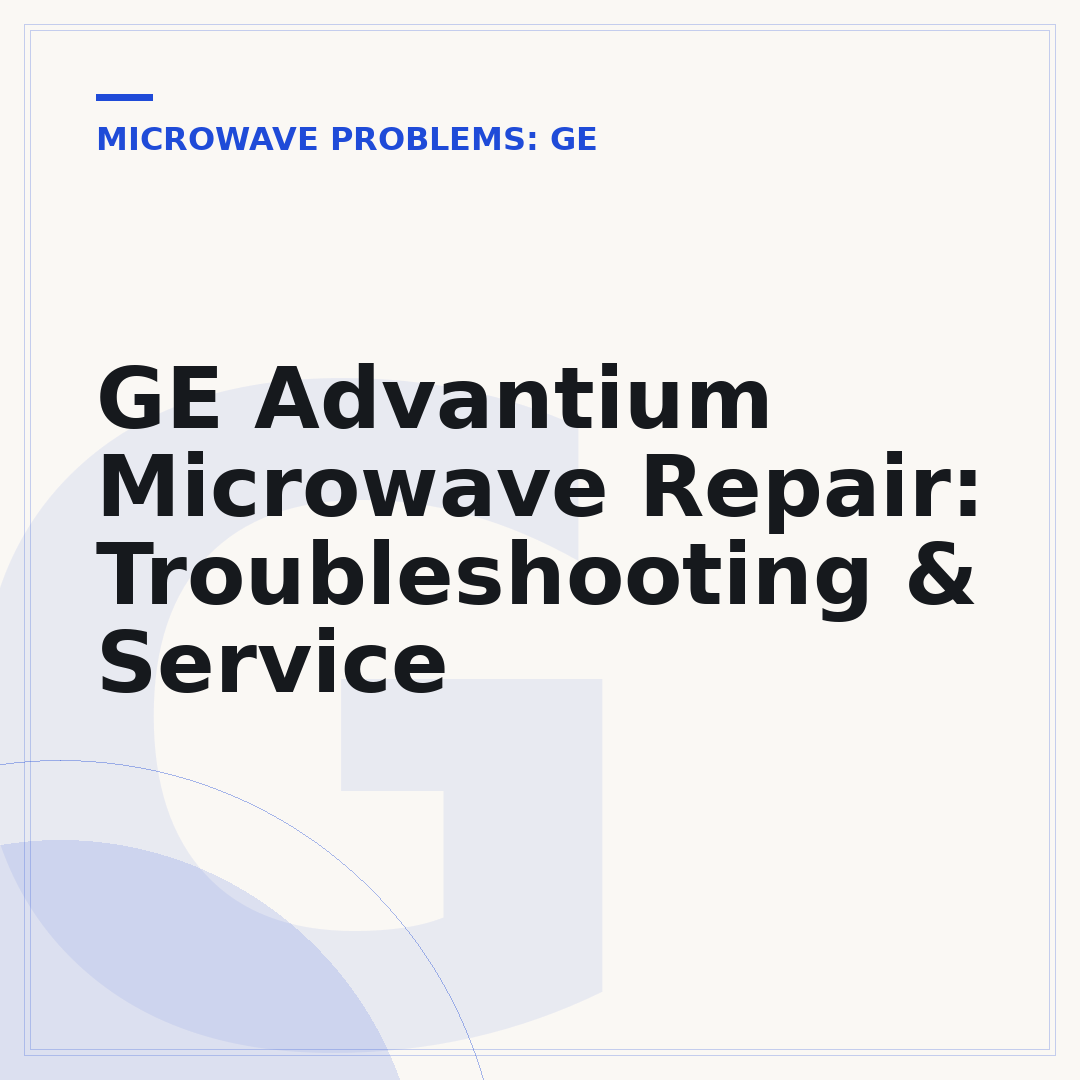 GE Advantium Microwave Repair: Troubleshooting & Service