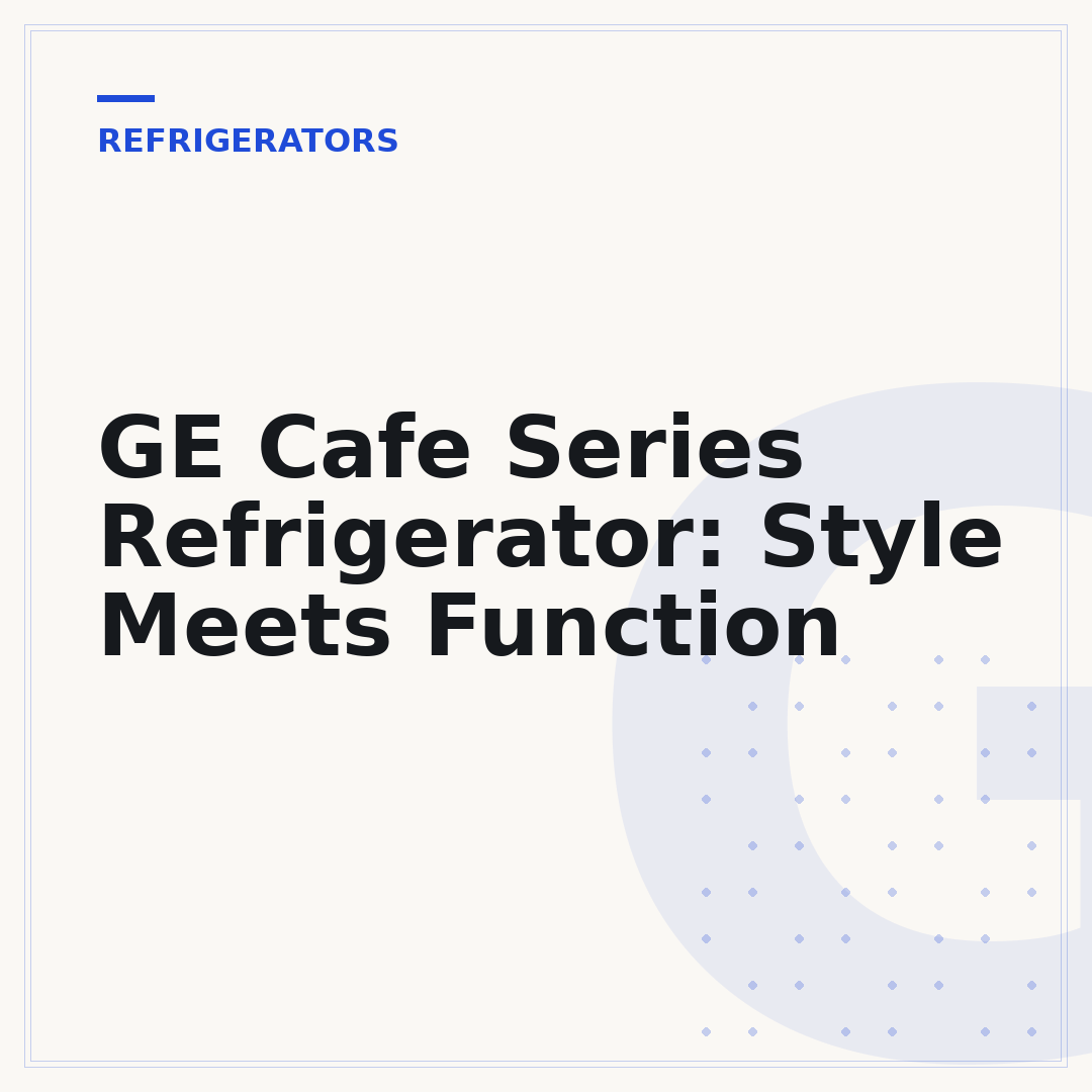 GE Cafe Series Refrigerator: Style Meets Function