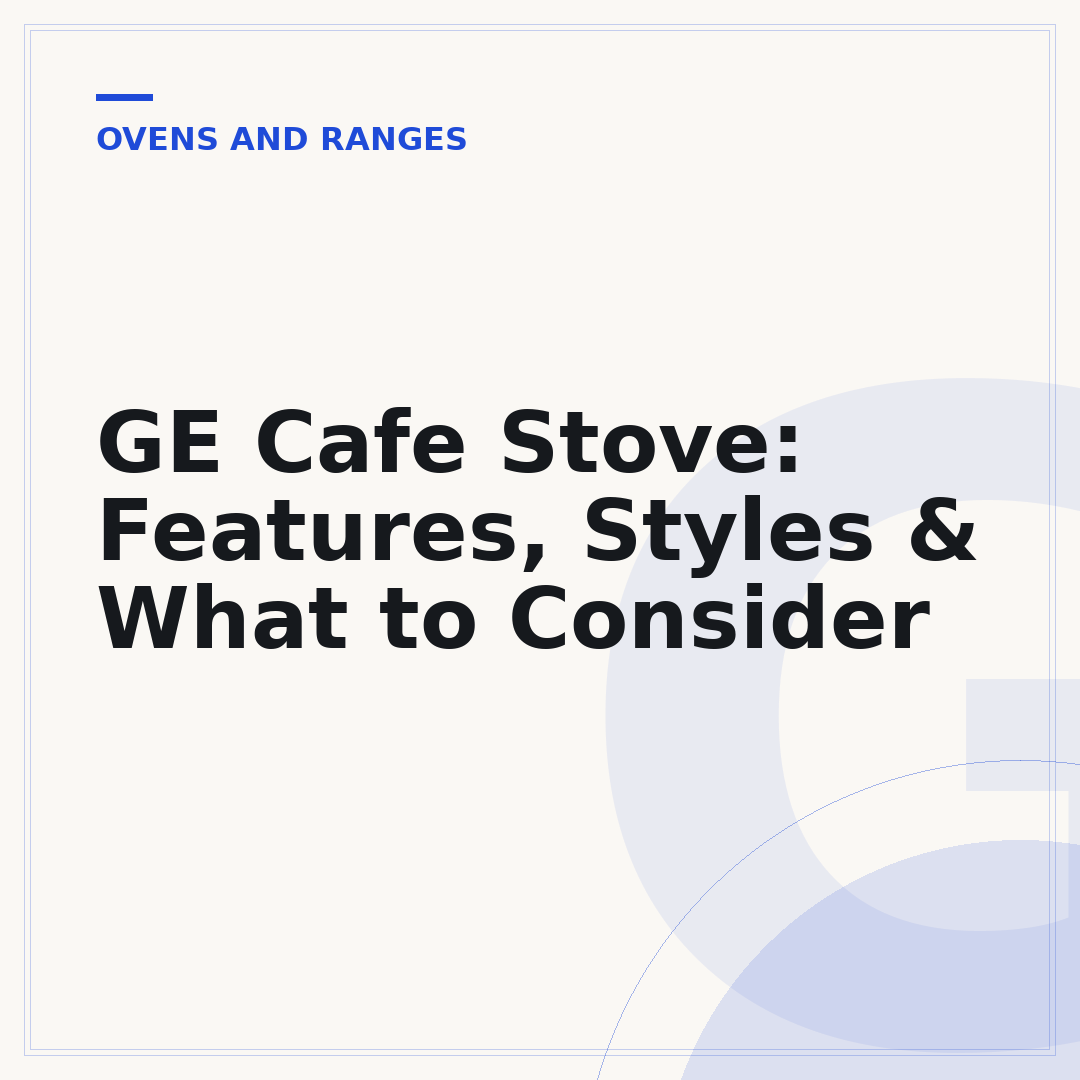 GE Cafe Stove: Features, Styles & What to Consider