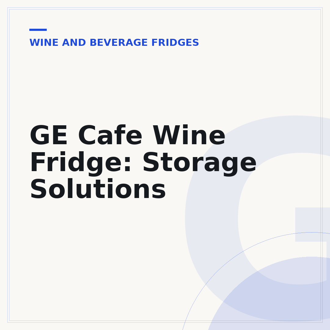 GE Cafe Wine Fridge: Storage Solutions