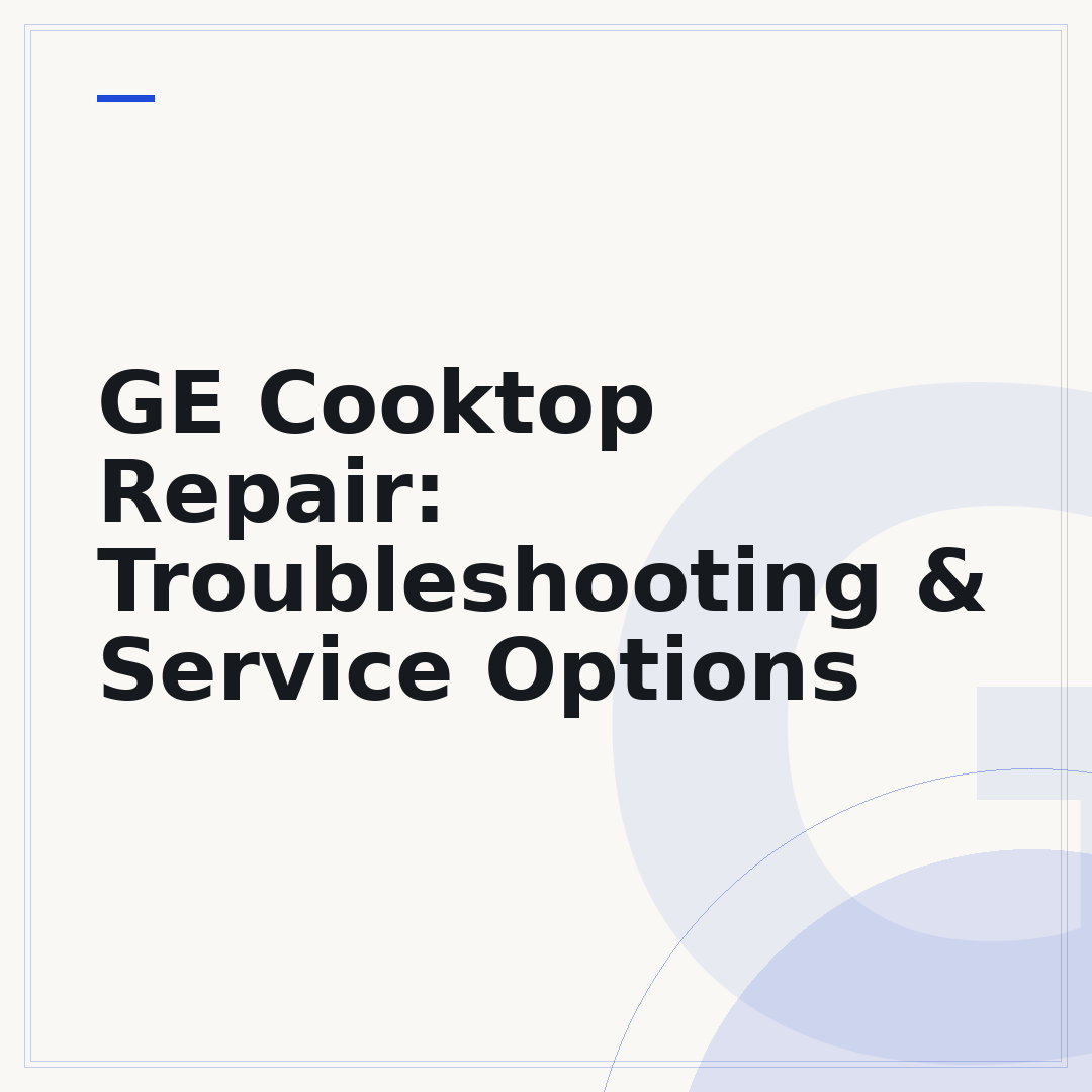 GE Cooktop Repair: Troubleshooting & Service Options