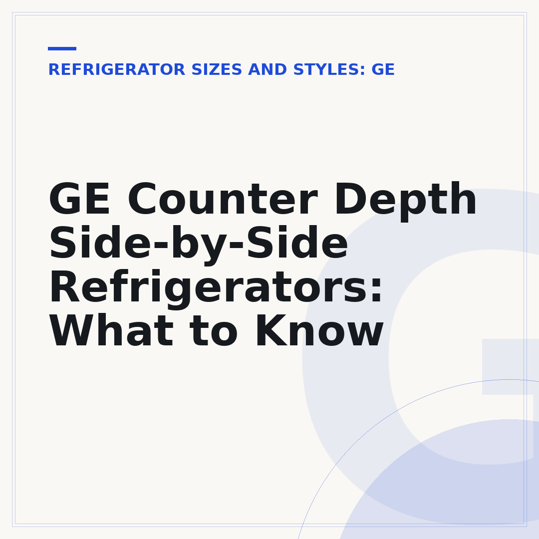 GE Counter Depth Side-by-Side Refrigerators: What to Know