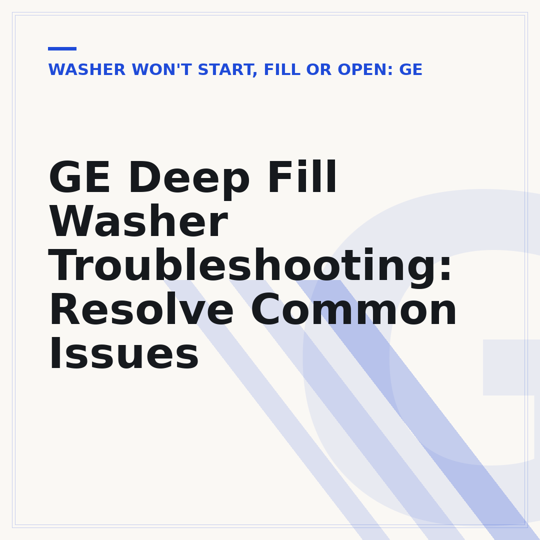 GE Deep Fill Washer Troubleshooting: Resolve Common Issues