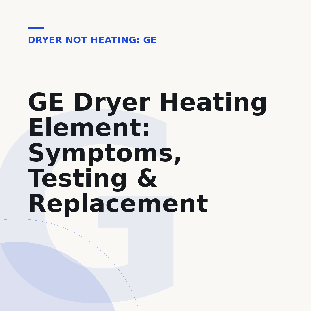 GE Dryer Heating Element: Symptoms, Testing & Replacement