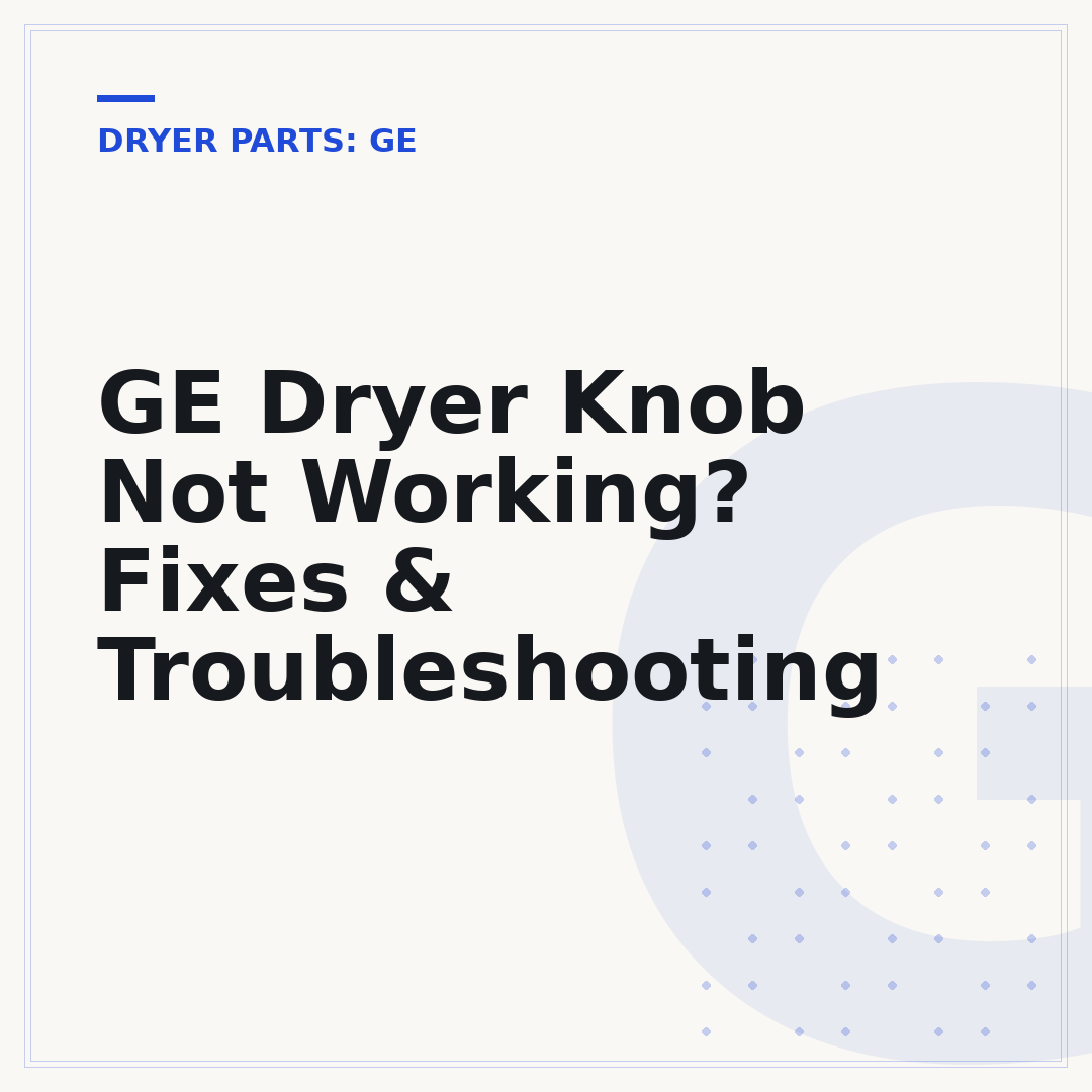GE Dryer Knob Not Working? Fixes & Troubleshooting
