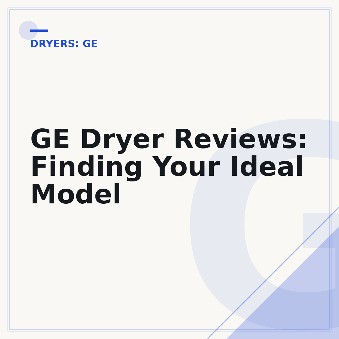 GE Dryer Reviews: Finding Your Ideal Model
