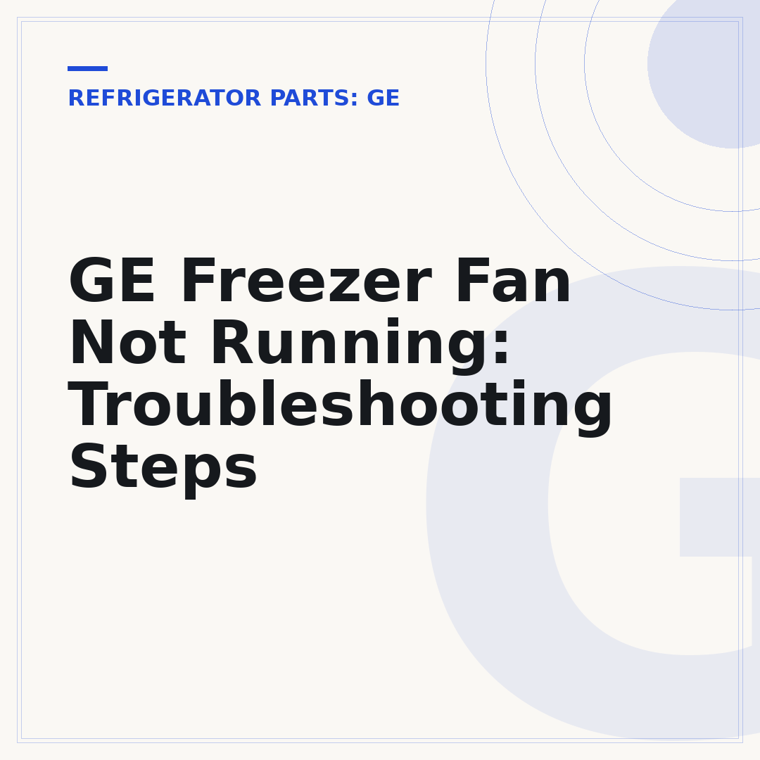 GE Freezer Fan Not Running: Troubleshooting Steps