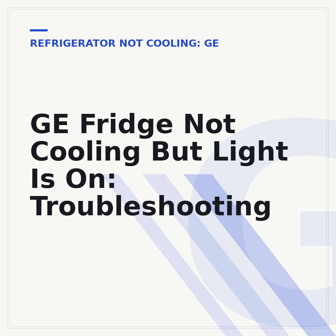 GE Fridge Not Cooling But Light Is On: Troubleshooting