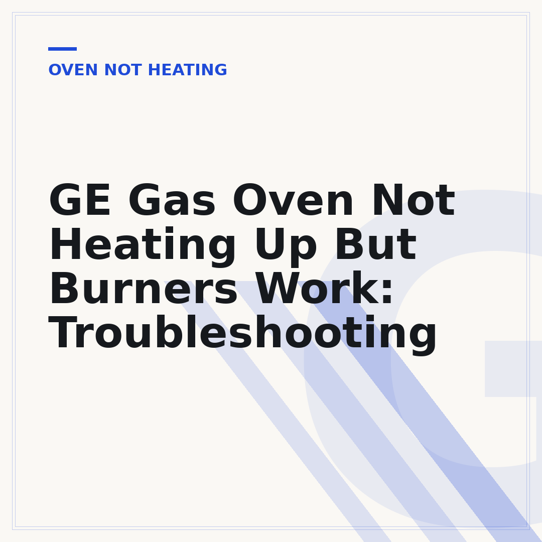 GE Gas Oven Not Heating Up But Burners Work: Troubleshooting