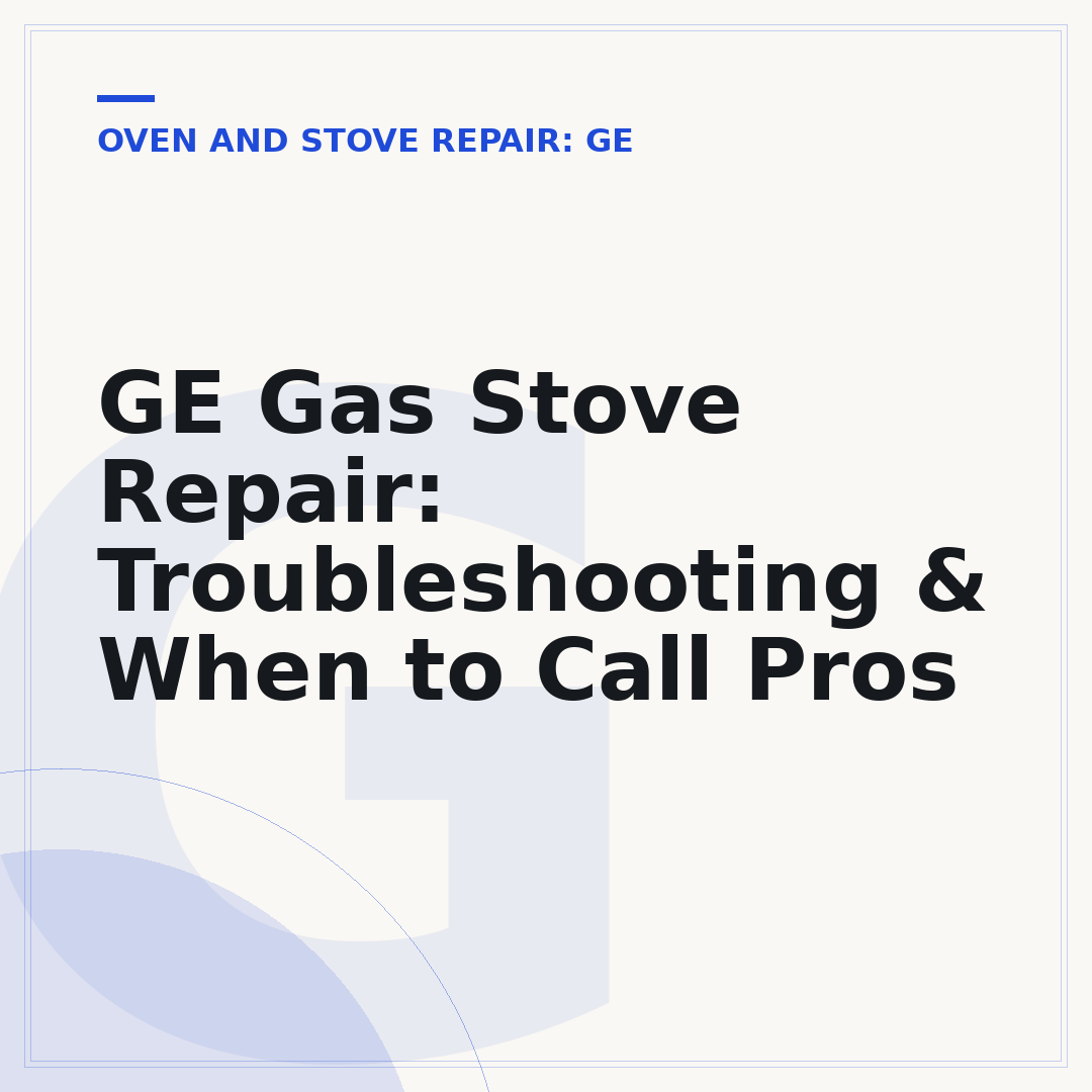 GE Gas Stove Repair: Troubleshooting & When to Call Pros