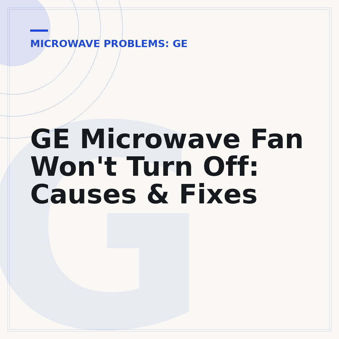 GE Microwave Fan Won't Turn Off: Causes & Fixes