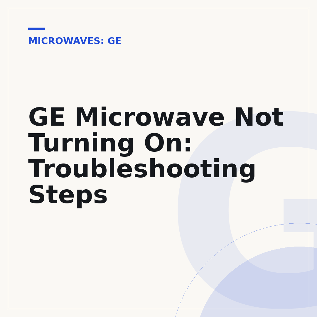 GE Microwave Not Turning On: Troubleshooting Steps