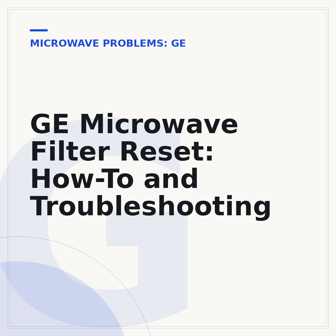 GE Microwave Filter Reset: How-To and Troubleshooting