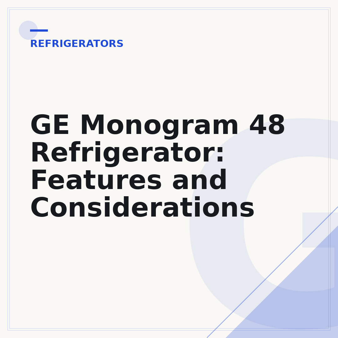 GE Monogram 48 Refrigerator: Features and Considerations