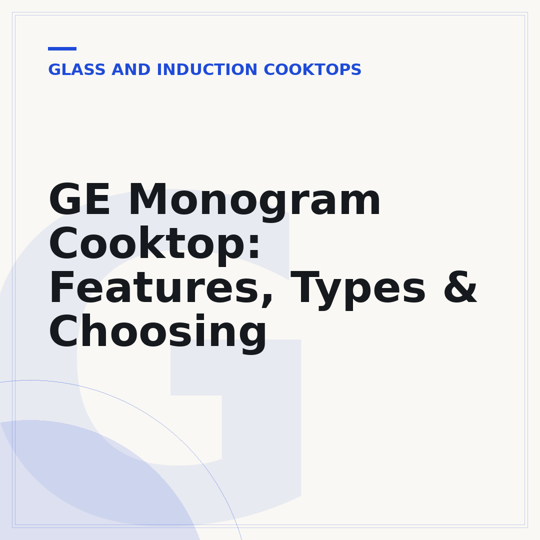 GE Monogram Cooktop: Features, Types & Choosing
