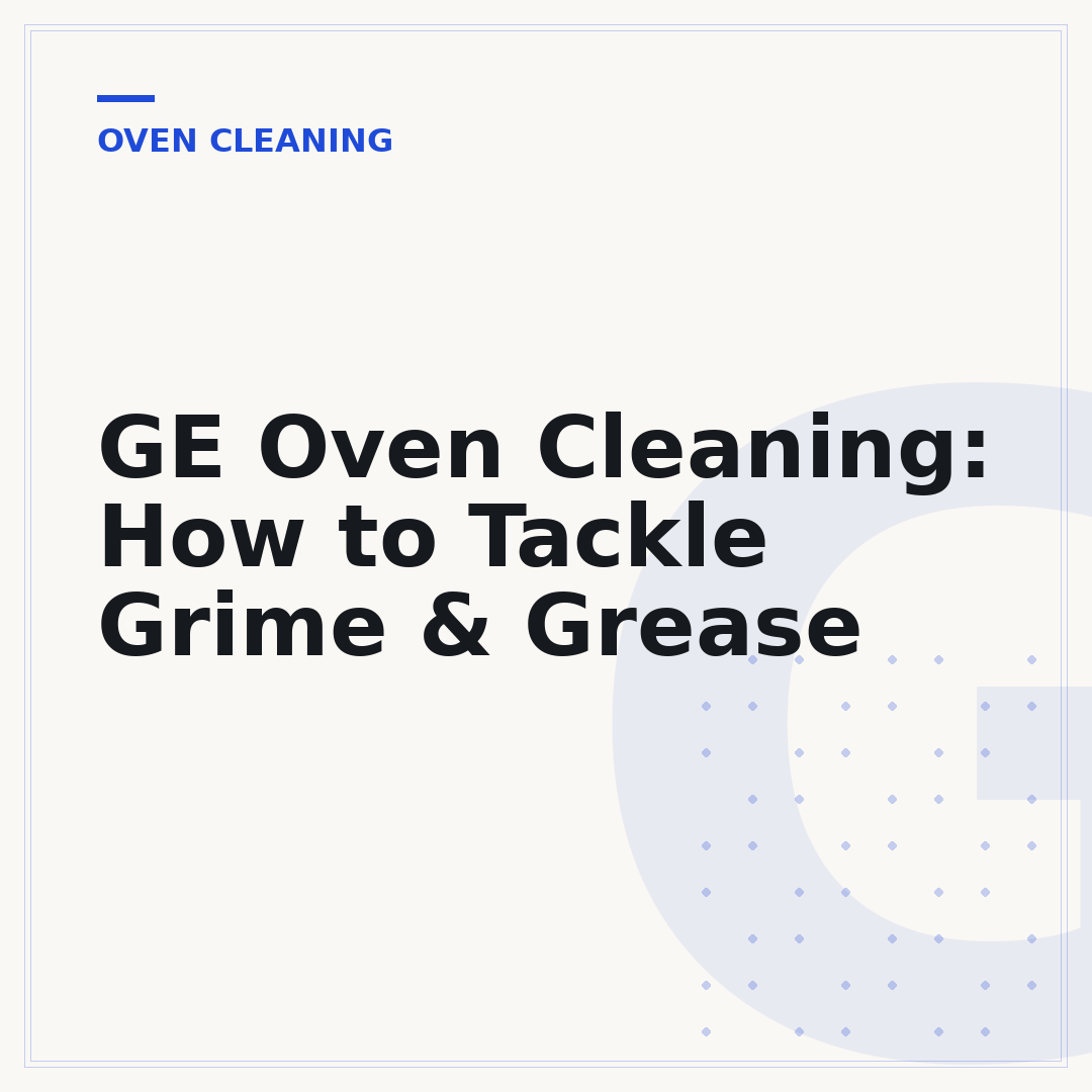 GE Oven Cleaning: How to Tackle Grime & Grease